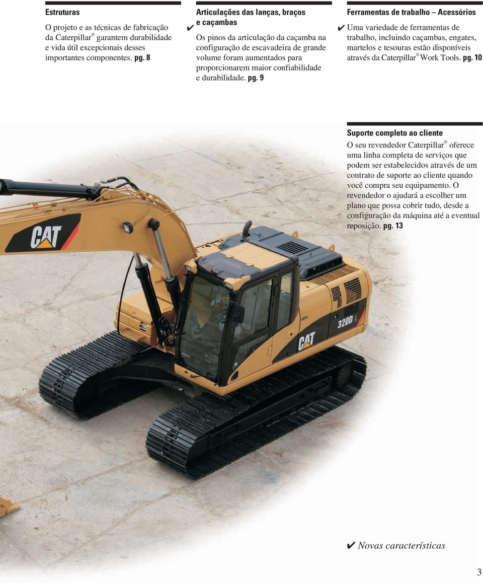 durabilidade. pg. 9 Ferramentas de trabalho Acessórios Uma variedade de ferramentas de trabalho, incluindo caçambas, engates, martelos e tesouras estão disponíveis através da Caterpillar Work Tools.