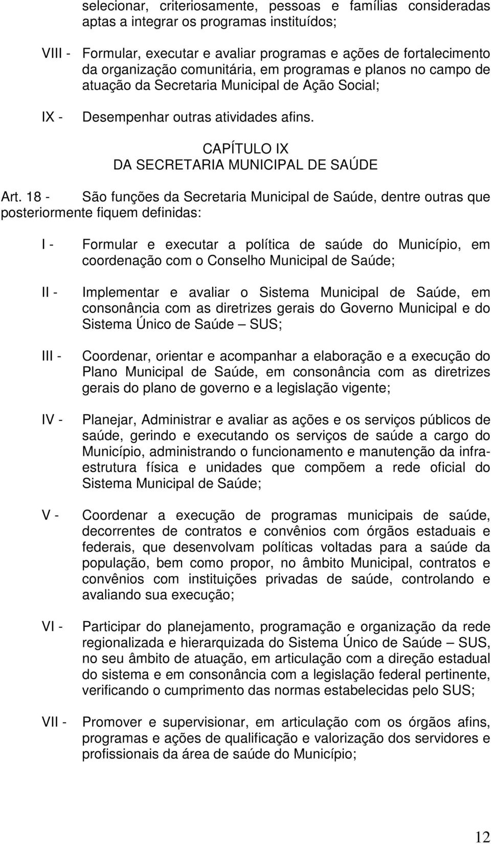 18 - São funções da Secretaria Municipal de Saúde, dentre outras que posteriormente fiquem definidas: I V Formular e executar a política de saúde do Município, em coordenação com o Conselho Municipal