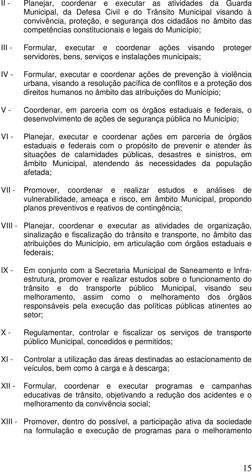 violência urbana, visando a resolução pacífica de conflitos e a proteção dos direitos humanos no âmbito das atribuições do Município; Coordenar, em parceria com os órgãos estaduais e federais, o