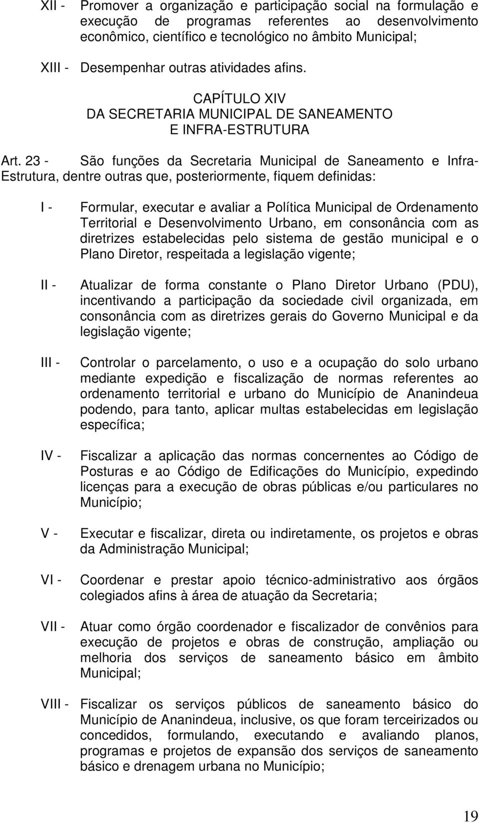 23 - São funções da Secretaria Municipal de Saneamento e Infra- Estrutura, dentre outras que, posteriormente, fiquem definidas: I V Formular, executar e avaliar a Política Municipal de Ordenamento