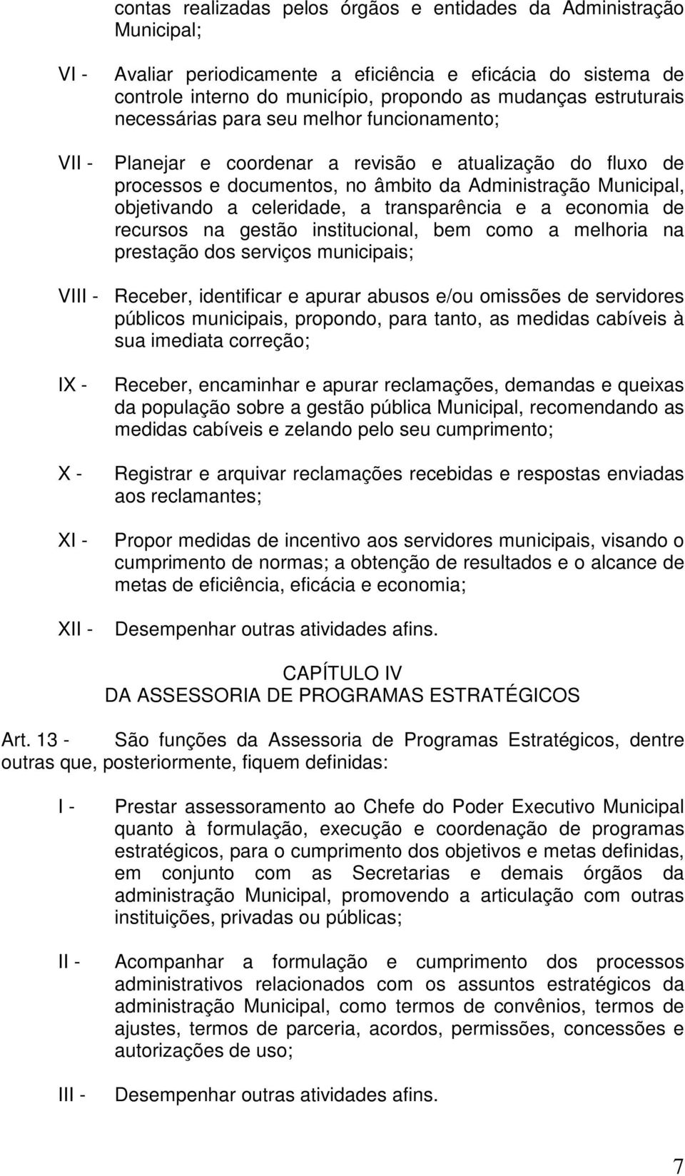 transparência e a economia de recursos na gestão institucional, bem como a melhoria na prestação dos serviços municipais; VI Receber, identificar e apurar abusos e/ou omissões de servidores públicos