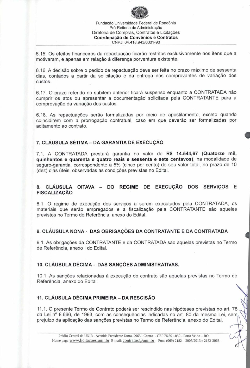 O prazo referido no subitem anterior ficará suspenso enquanto a CONTRATADA não cumprir os atos ou apresentar a documentação solicitada pela CONTRATANTE para a comprovação da variação dos custos. 6.18.