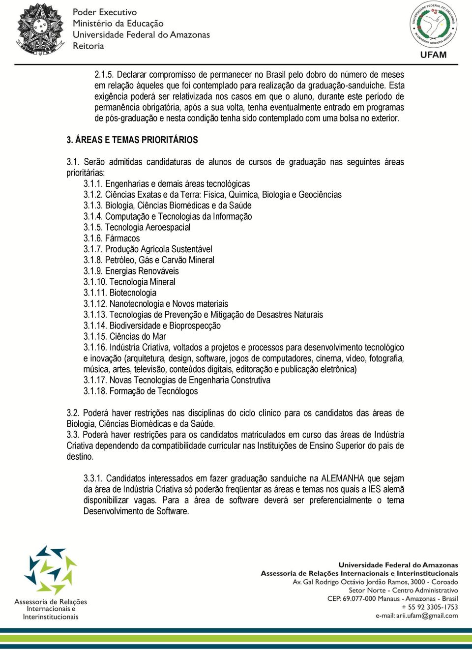 condição tenha sido contemplado com uma bolsa no exterior. 3. ÁREAS E TEMAS PRIORITÁRIOS 3.1. Serão admitidas candidaturas de alunos de cursos de graduação nas seguintes áreas prioritárias: 3.1.1. Engenharias e demais áreas tecnológicas 3.