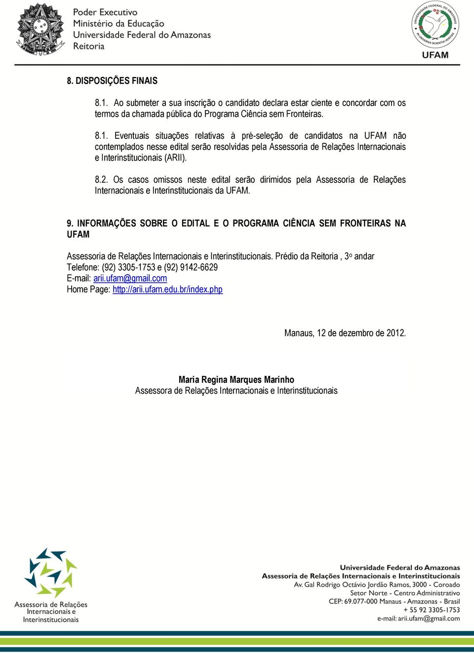 Eventuais situações relativas à pré-seleção de candidatos na UFAM não contemplados nesse edital serão resolvidas pela Assessoria de Relações Internacionais e Interinstitucionais (ARII). 8.2.