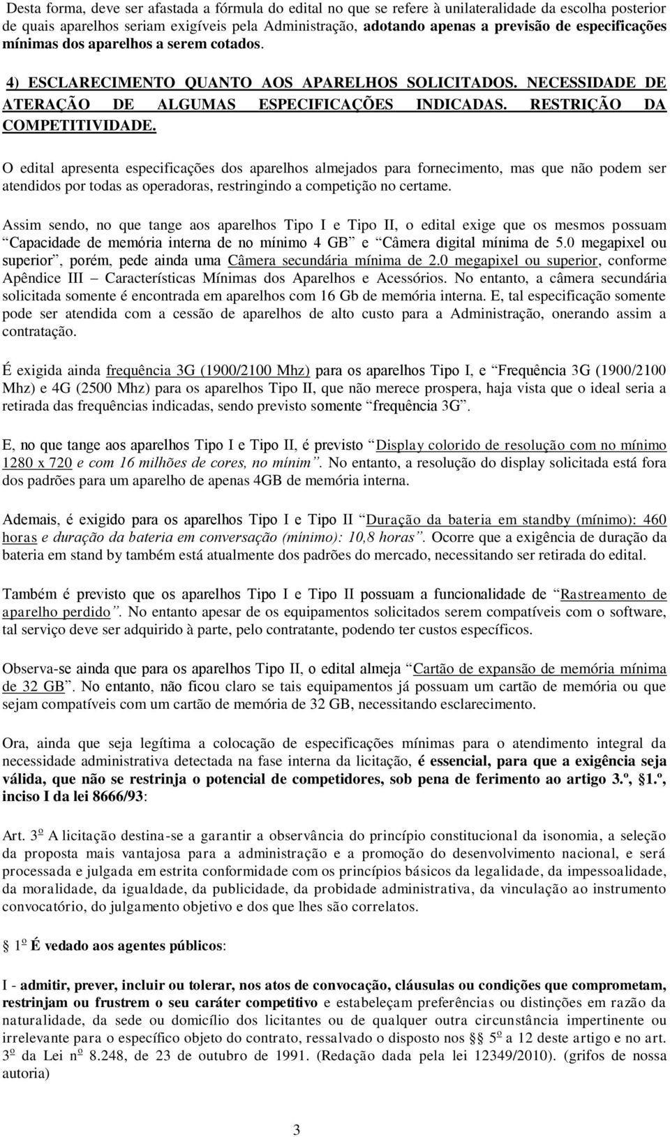 O edital apresenta especificações dos aparelhos almejados para fornecimento, mas que não podem ser atendidos por todas as operadoras, restringindo a competição no certame.