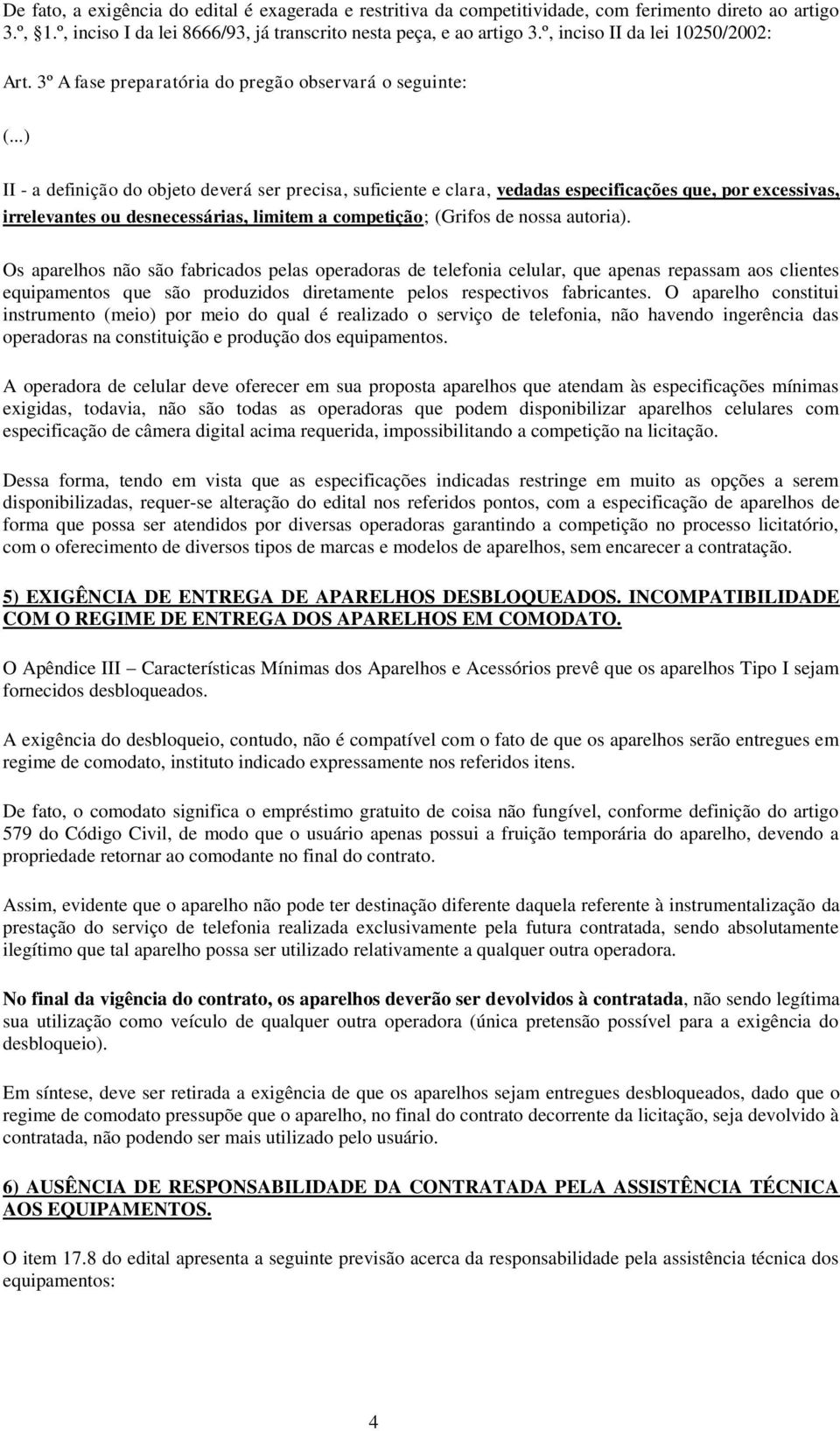 ..) II - a definição do objeto deverá ser precisa, suficiente e clara, vedadas especificações que, por excessivas, irrelevantes ou desnecessárias, limitem a competição; (Grifos de nossa autoria).