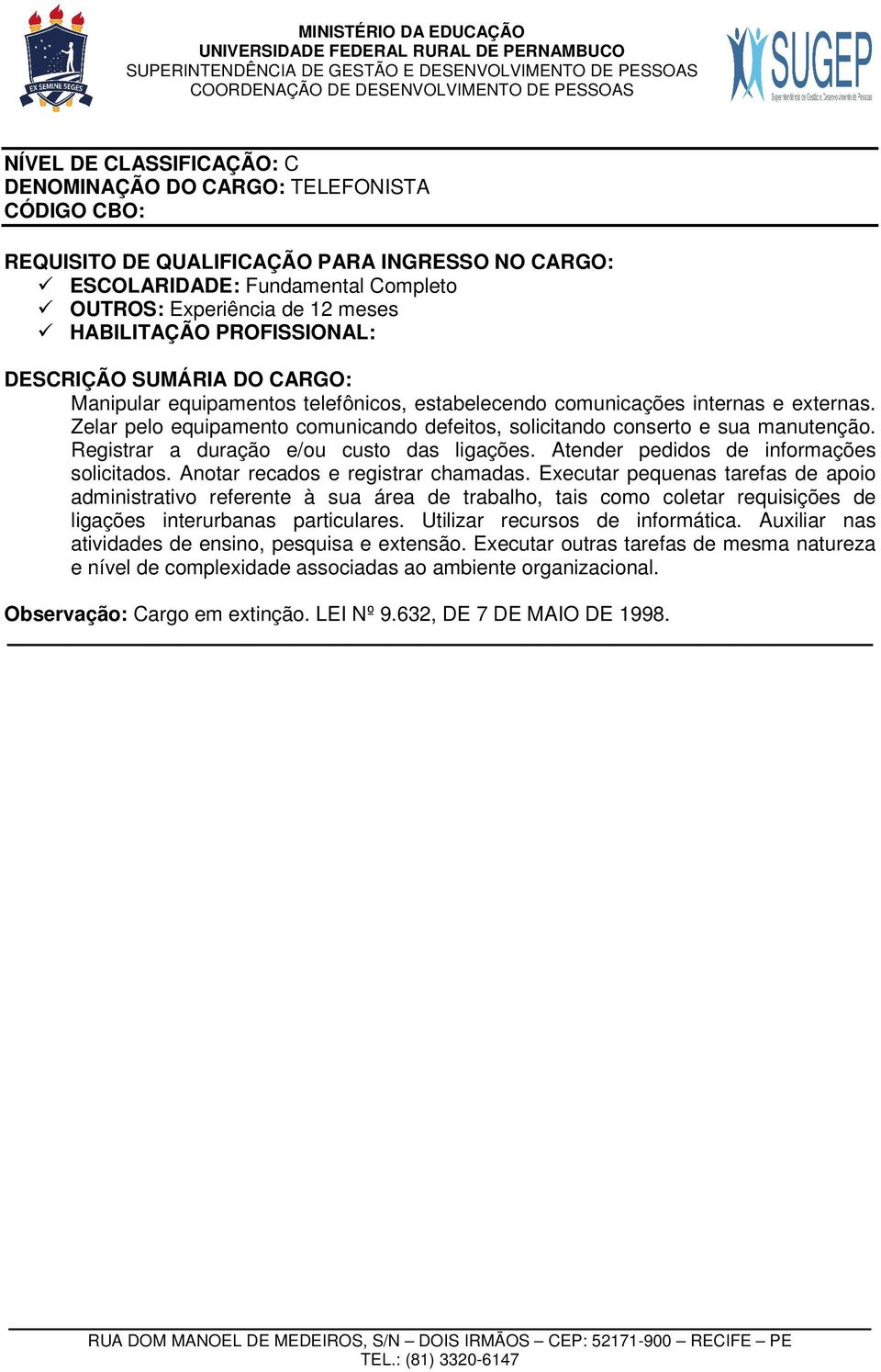 Atender pedidos de informações solicitados. Anotar recados e registrar chamadas.