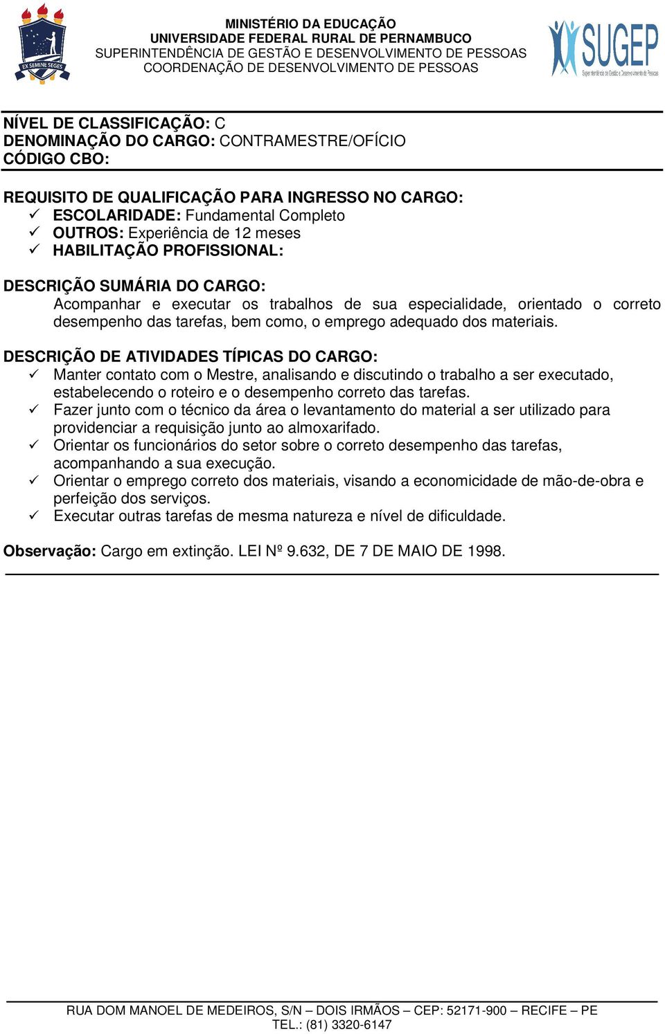 Fazer junto com o técnico da área o levantamento do material a ser utilizado para providenciar a requisição junto ao almoxarifado.