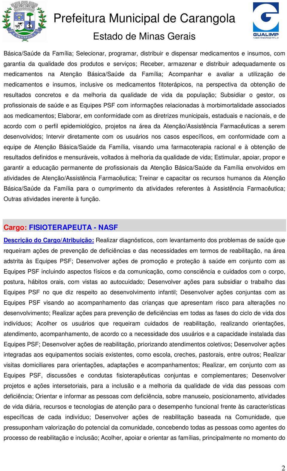 concretos e da melhoria da qualidade de vida da população; Subsidiar o gestor, os profissionais de saúde e as Equipes PSF com informações relacionadas à morbimortalidade associados aos medicamentos;