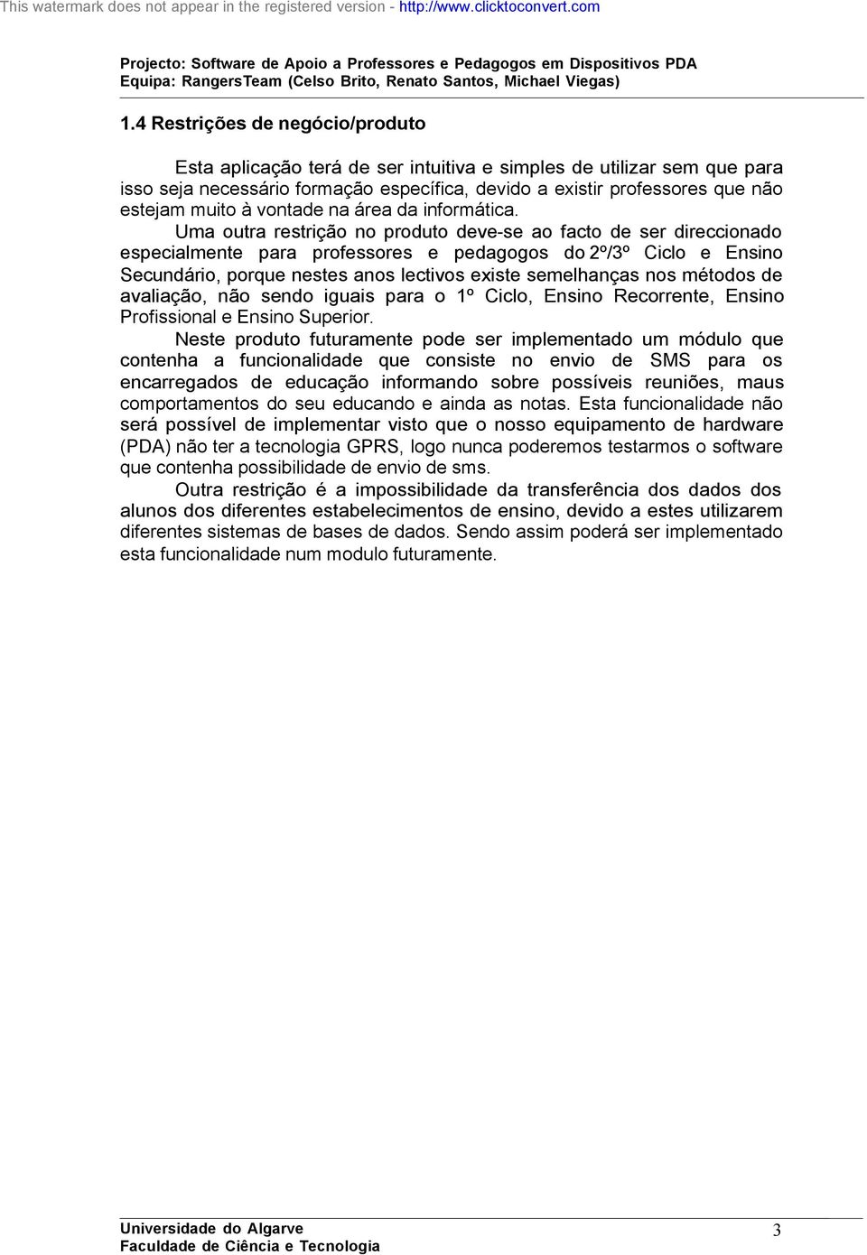 Uma outra restrição no produto deve-se ao facto de ser direccionado especialmente para professores e pedagogos do 2º/3º Ciclo e Ensino Secundário, porque nestes anos lectivos existe semelhanças nos