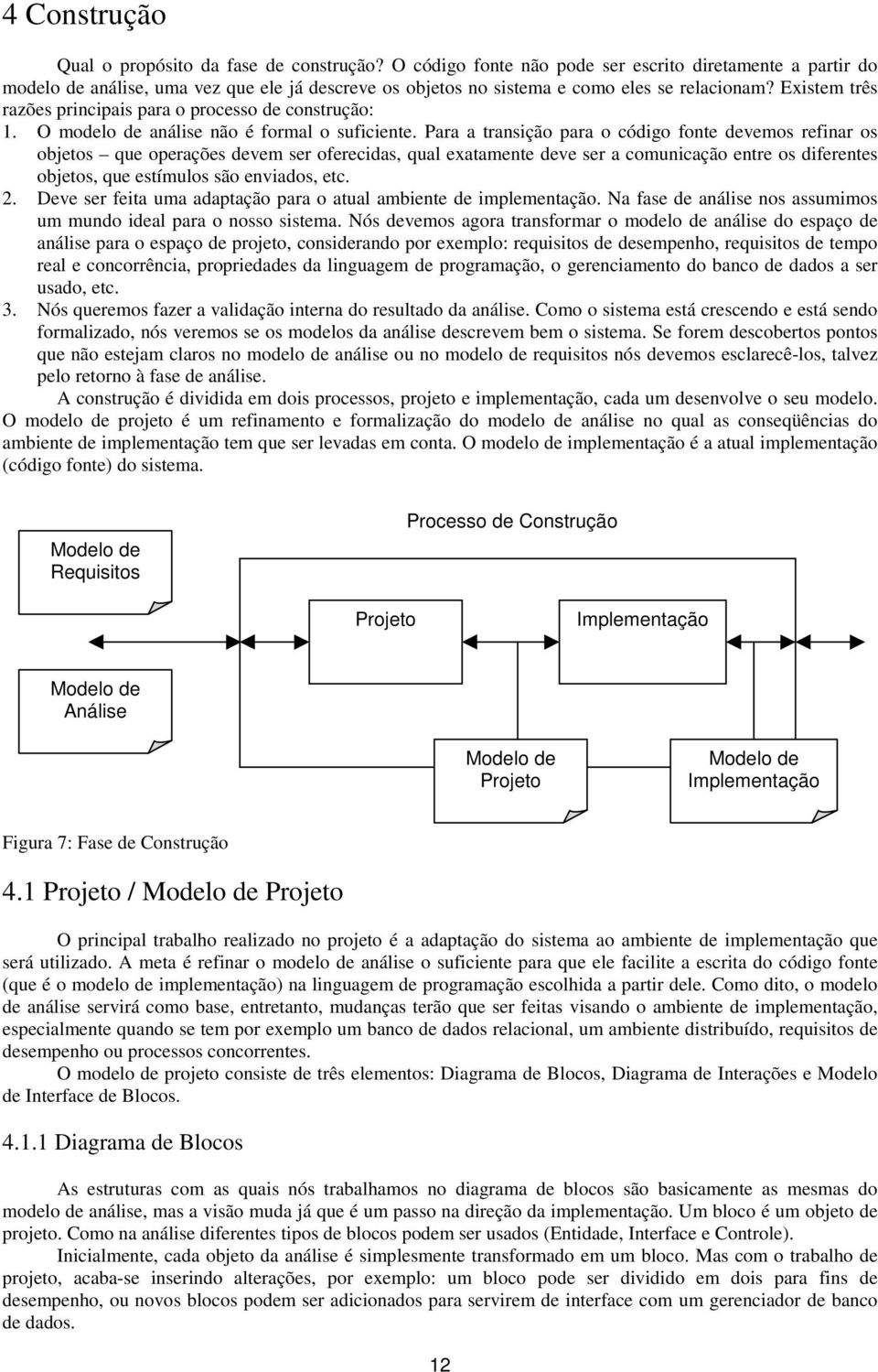 Existem três razões principais para o processo de construção: 1. O modelo de análise não é formal o suficiente.