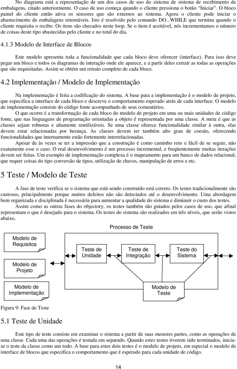 ..WHILE que termina quando o cliente requisita o recibo. Os itens são checados neste loop.