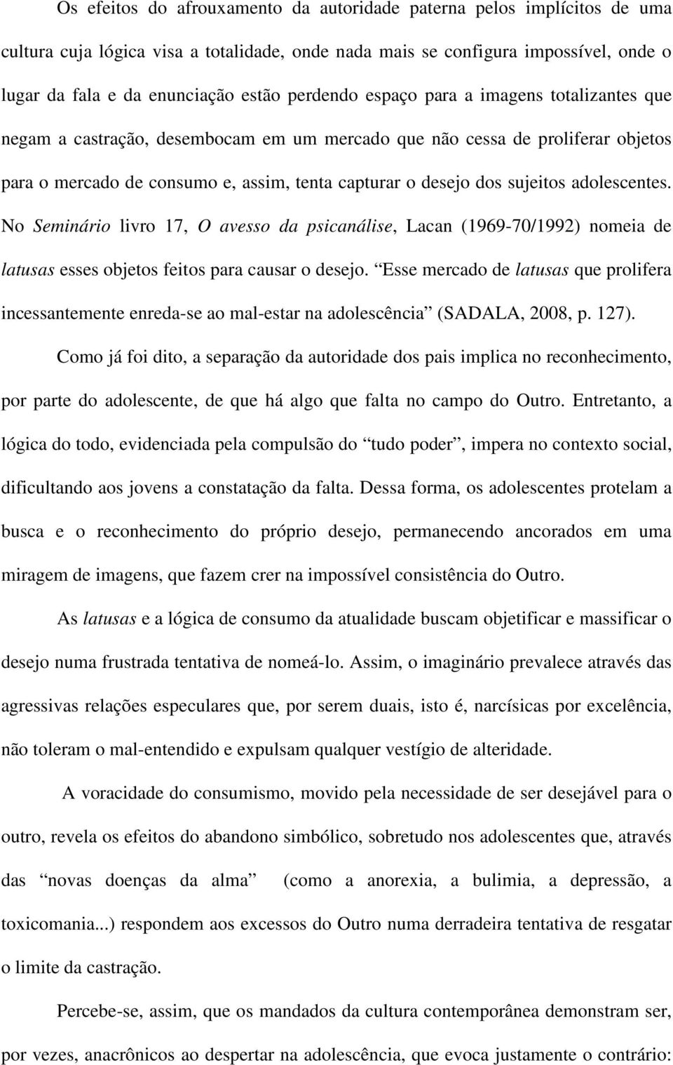 sujeitos adolescentes. No Seminário livro 17, O avesso da psicanálise, Lacan (1969-70/1992) nomeia de latusas esses objetos feitos para causar o desejo.