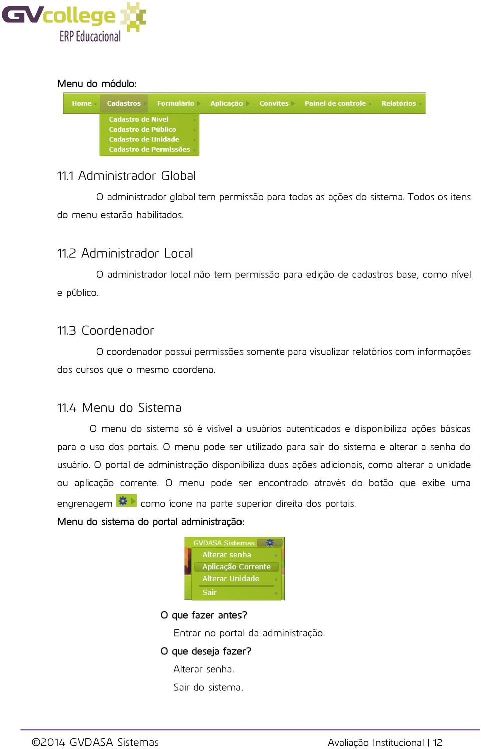 3 Coordenador O coordenador possui permissões somente para visualizar relatórios com informações dos cursos que o mesmo coordena. 11.