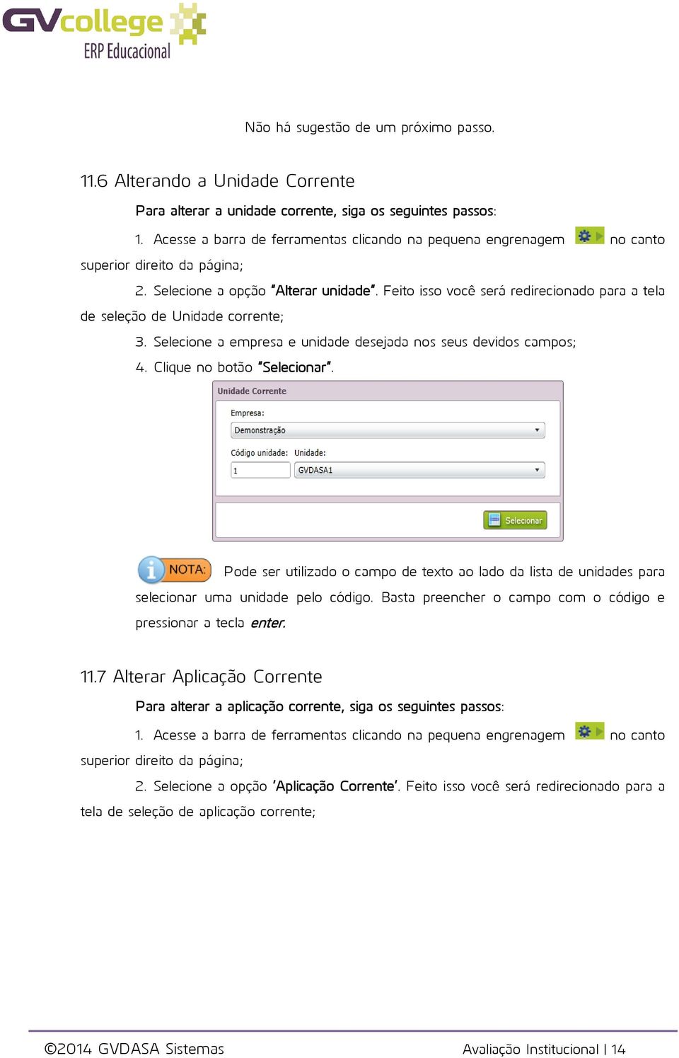 Feito isso você será redirecionado para a tela de seleção de Unidade corrente; 3. Selecione a empresa e unidade desejada nos seus devidos campos; 4. Clique no botão Selecionar.