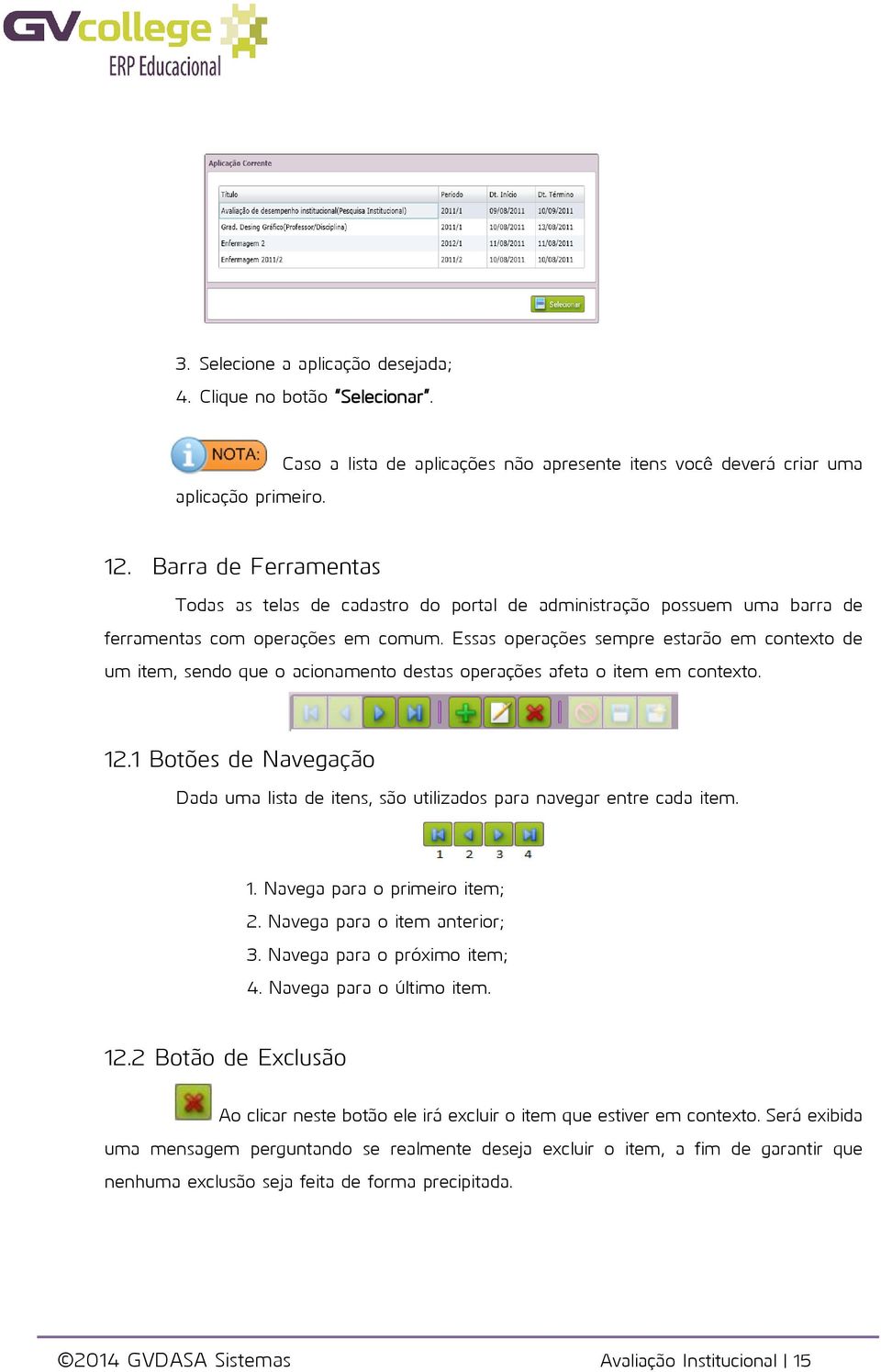 Essas operações sempre estarão em contexto de um item, sendo que o acionamento destas operações afeta o item em contexto. 12.