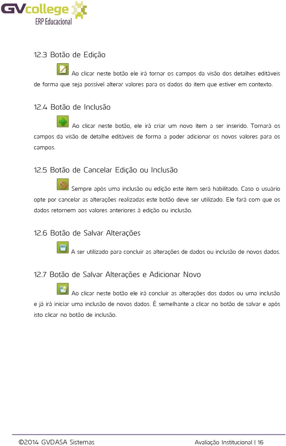 5 Botão de Cancelar Edição ou Inclusão Sempre após uma inclusão ou edição este item será habilitado. Caso o usuário opte por cancelar as alterações realizadas este botão deve ser utilizado.