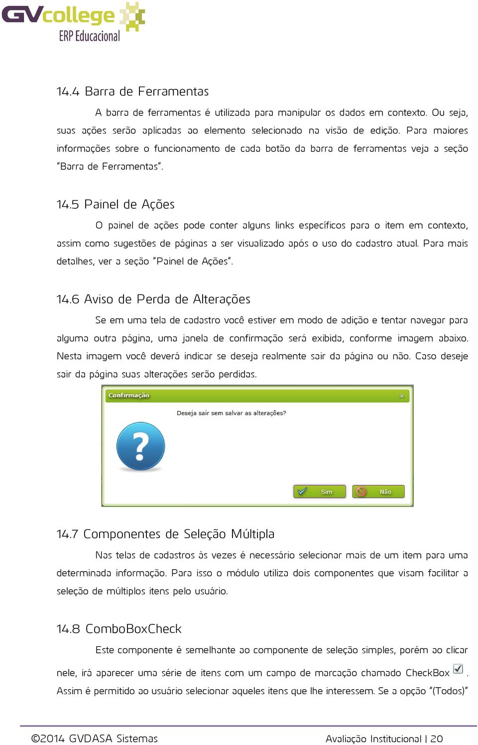 5 Painel de Ações O painel de ações pode conter alguns links específicos para o item em contexto, assim como sugestões de páginas a ser visualizado após o uso do cadastro atual.