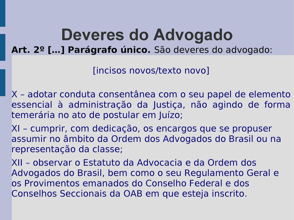 agindo de forma temerária no ato de postular em Juízo; XI cumprir, com dedicação, os encargos que se propuser assumir no âmbito da Ordem dos Advogados