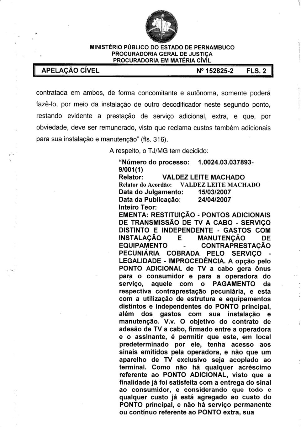 extra, e que, por obviedade, deve ser remunerado, visto que reclama custos também adicionais para sua instalação e manutenção" (fls. 36). A respeito, o TJ/MG tem decidido: "Número do processo:.0024.