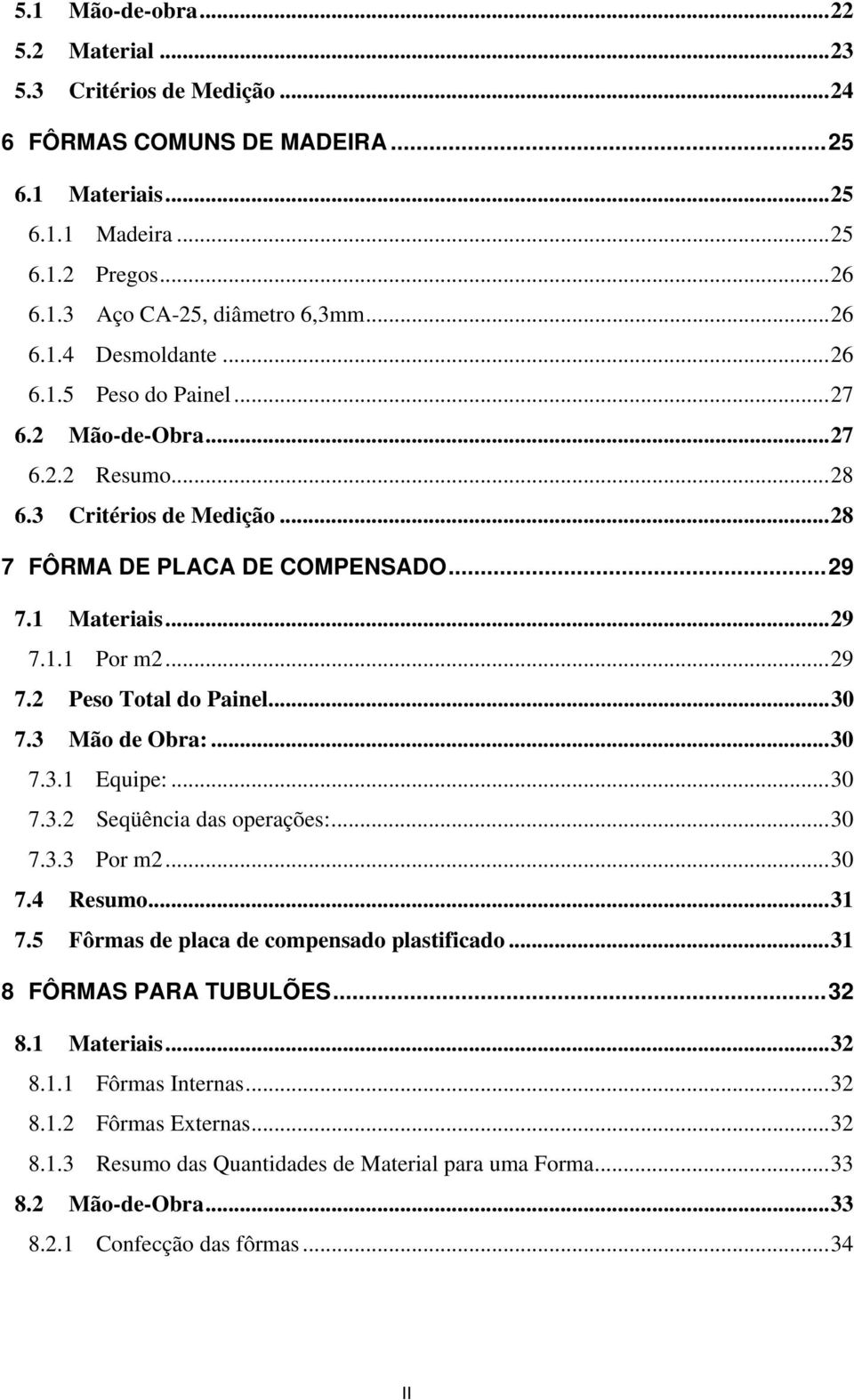 ..30 7.3 Mão de Obra:...30 7.3.1 Equipe:...30 7.3.2 Seqüência das operações:...30 7.3.3 Por 2...30 7.4 Resuo...31 7.5 Fôras de placa de copensado plastificado...31 8 FÔRMAS PARA TUBULÕES...32 8.