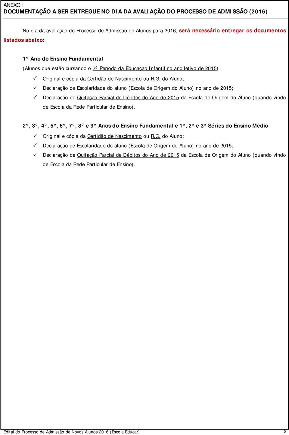 Quitação Parcial de Débitos do Ano de 2015 da Escola de Origem do Aluno (quando vindo 2º, 3º, 4º, 5º, 6º, 7º, 8º e 9º Anos do Ensino Fundamental e 1ª, 2ª e 3ª Séries do