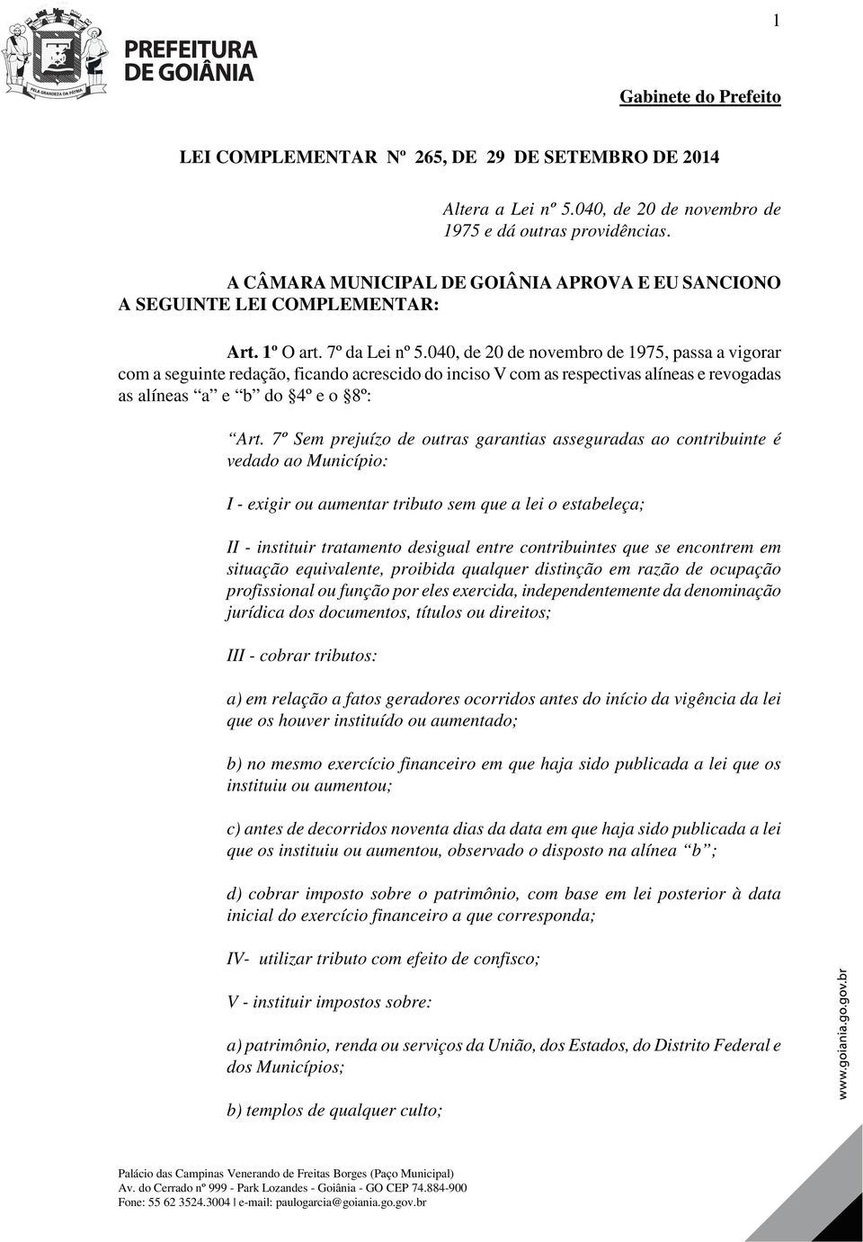 040, de 20 de novembro de 1975, passa a vigorar com a seguinte redação, ficando acrescido do inciso V com as respectivas alíneas e revogadas as alíneas a e b do 4º e o 8º: Art.