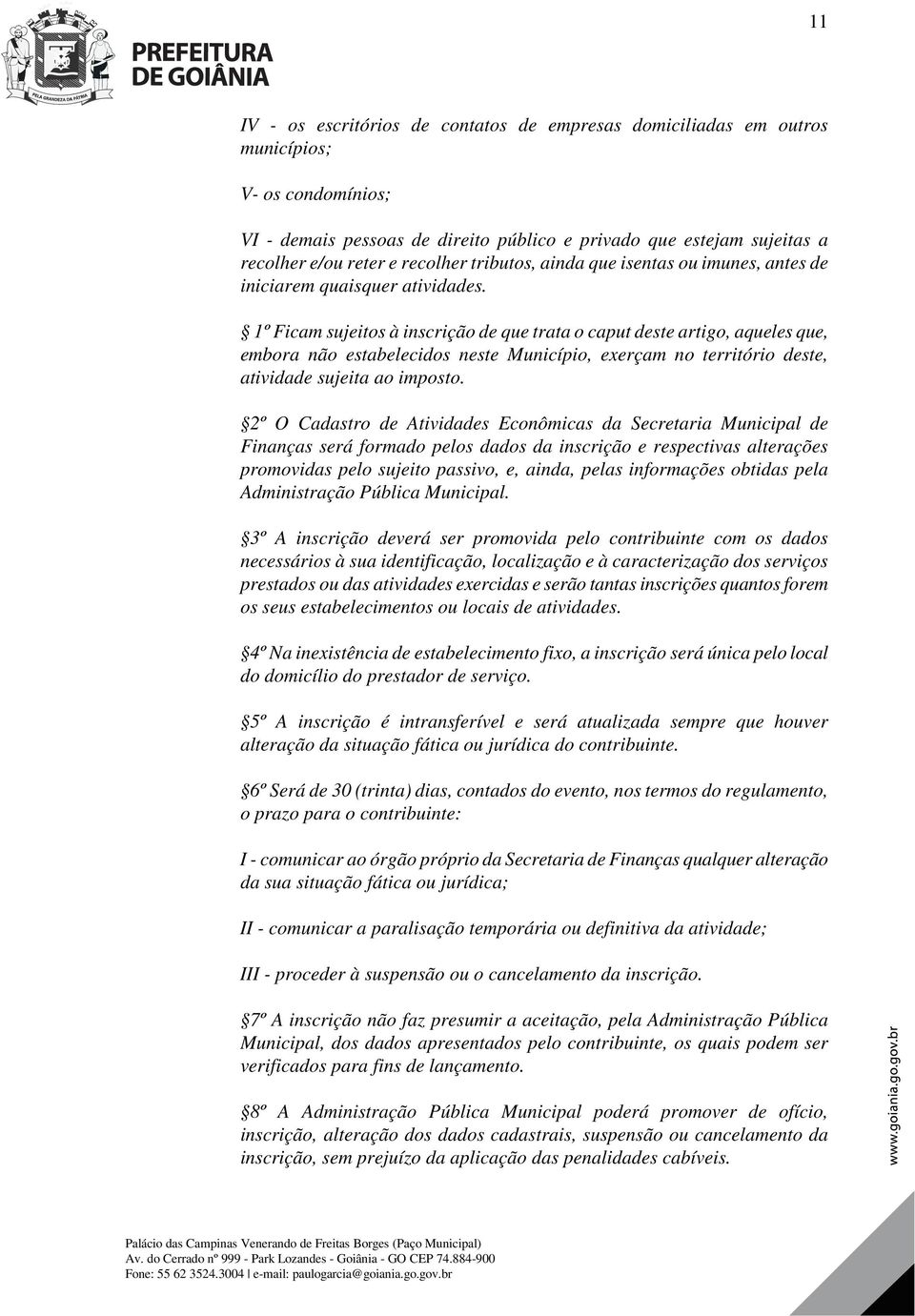 1º Ficam sujeitos à inscrição de que trata o caput deste artigo, aqueles que, embora não estabelecidos neste Município, exerçam no território deste, atividade sujeita ao imposto.