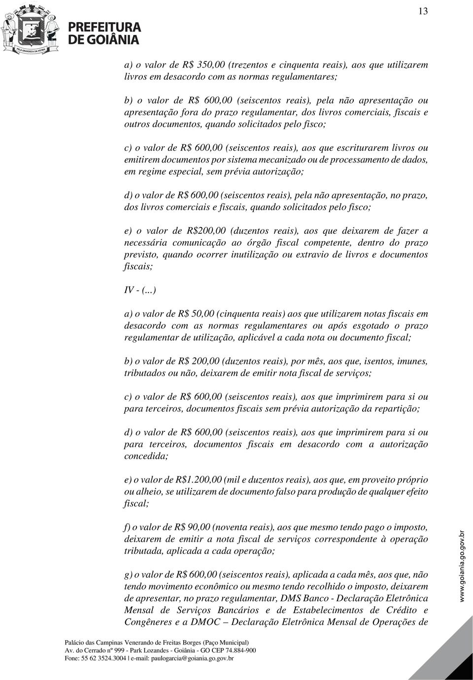 emitirem documentos por sistema mecanizado ou de processamento de dados, em regime especial, sem prévia autorização; d) o valor de R$ 600,00 (seiscentos reais), pela não apresentação, no prazo, dos