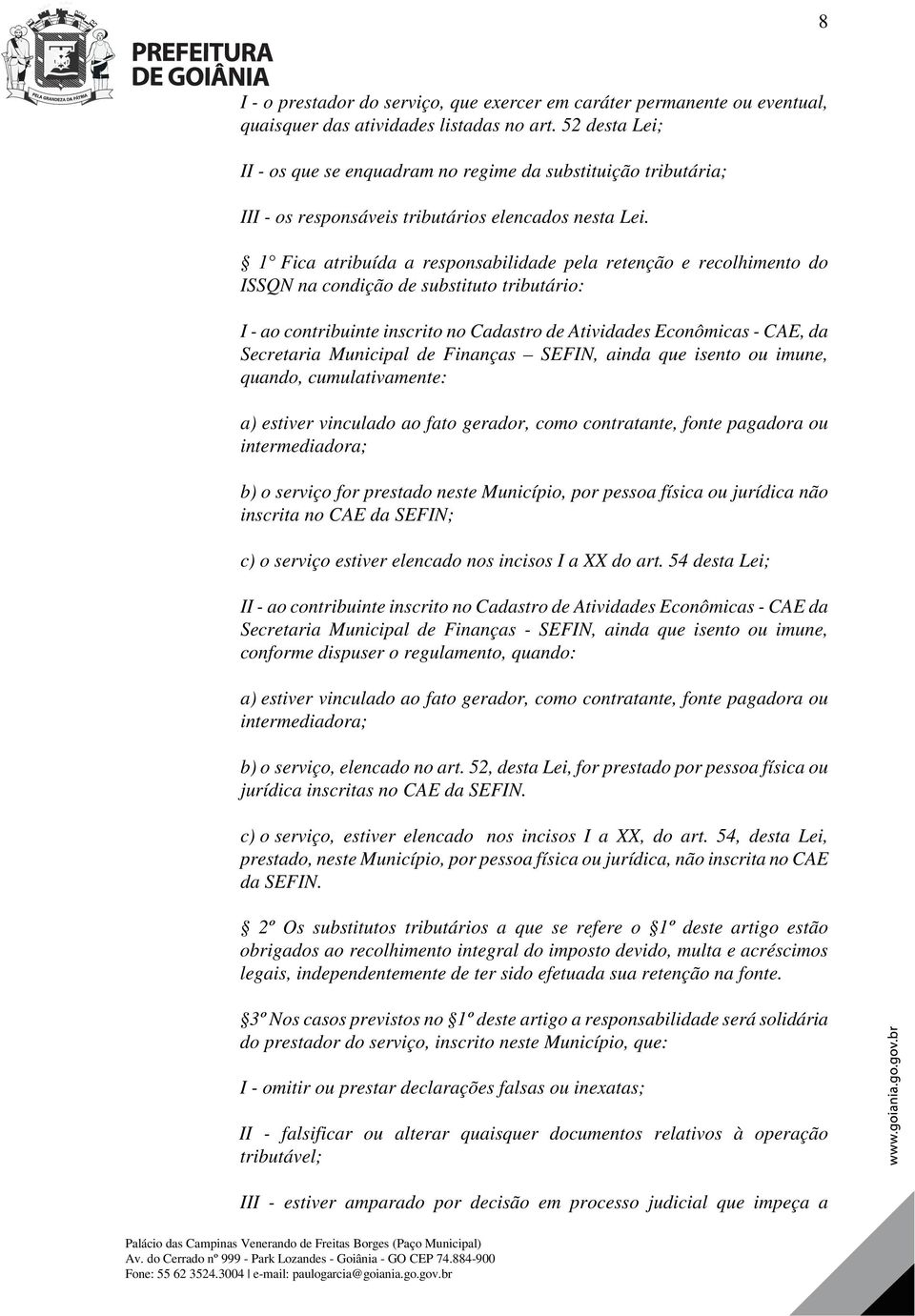 1 Fica atribuída a responsabilidade pela retenção e recolhimento do ISSQN na condição de substituto tributário: I - ao contribuinte inscrito no Cadastro de Atividades Econômicas - CAE, da Secretaria