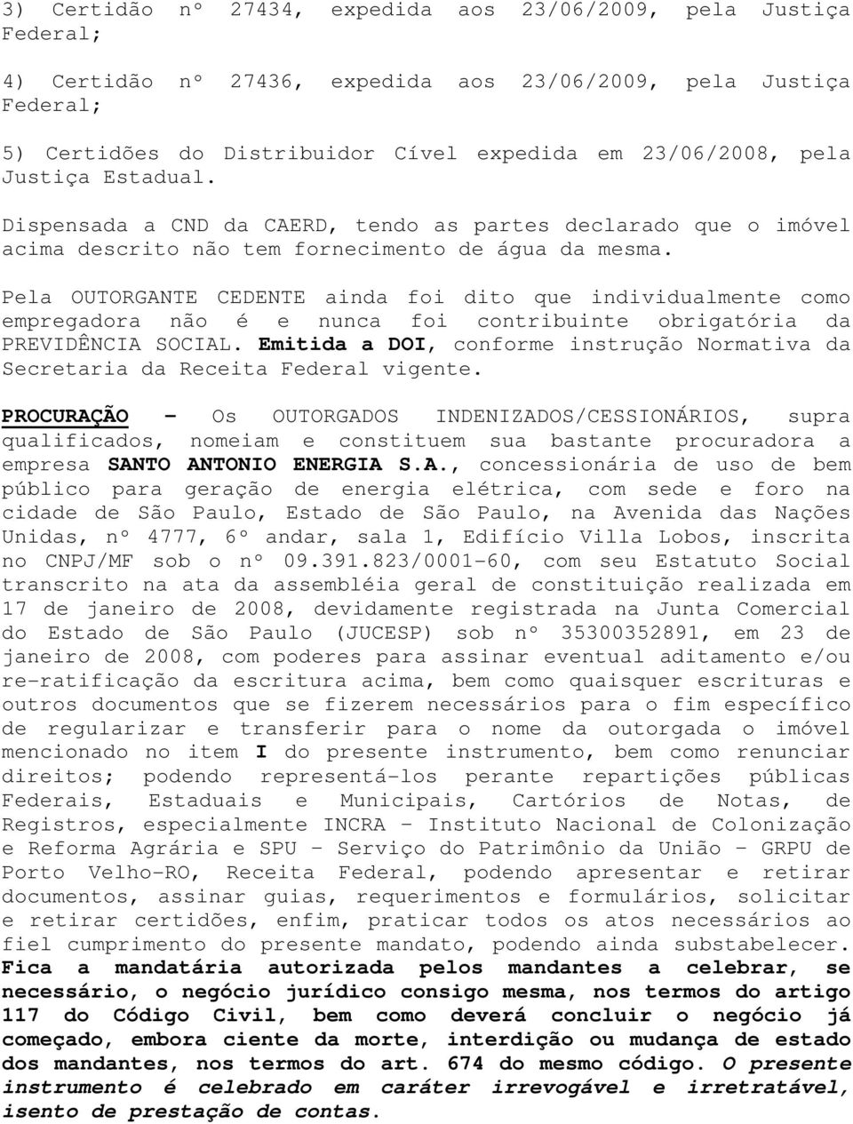 Pela OUTORGANTE CEDENTE ainda foi dito que individualmente como empregadora não é e nunca foi contribuinte obrigatória da PREVIDÊNCIA SOCIAL.