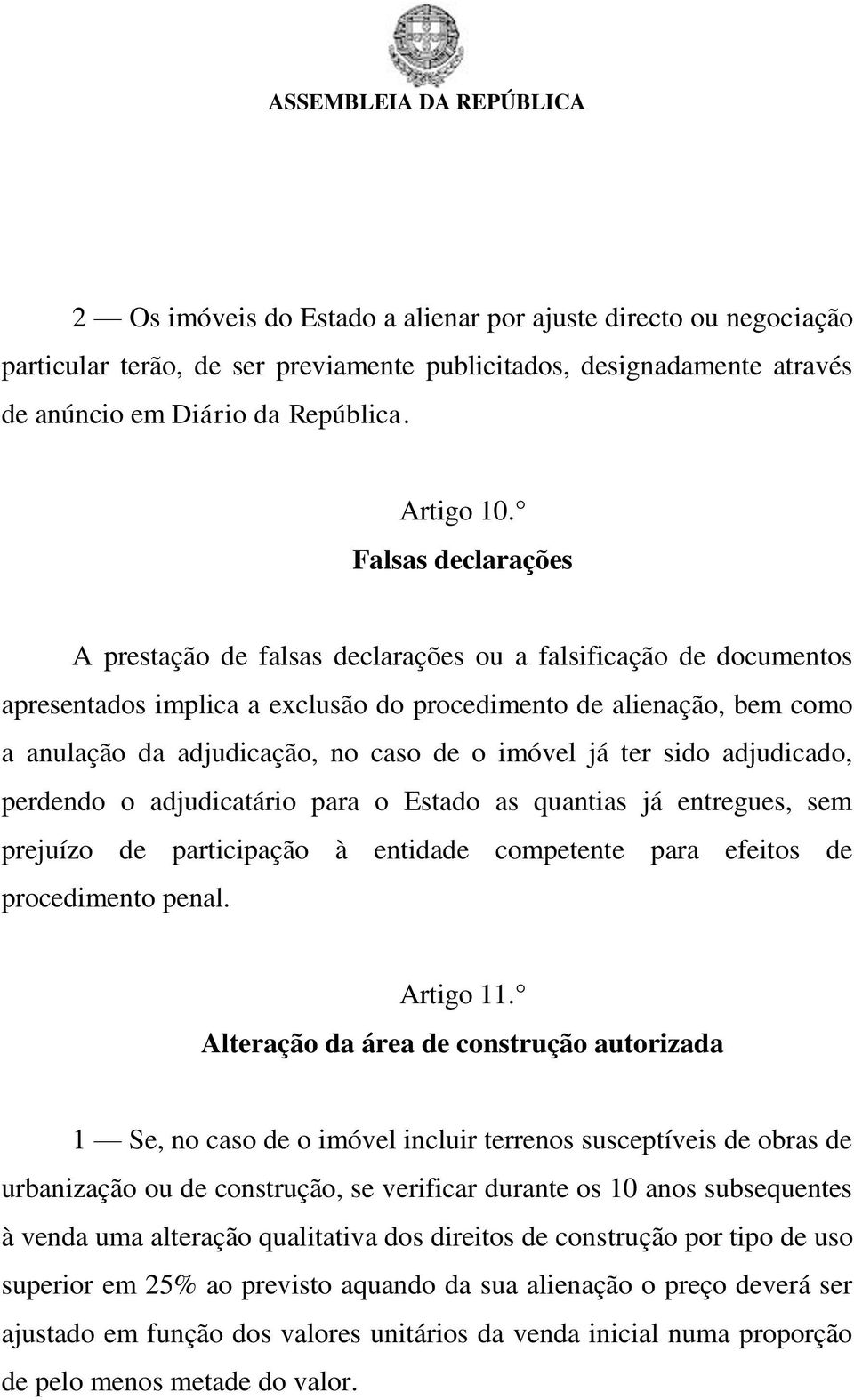 imóvel já ter sido adjudicado, perdendo o adjudicatário para o Estado as quantias já entregues, sem prejuízo de participação à entidade competente para efeitos de procedimento penal. Artigo 11.