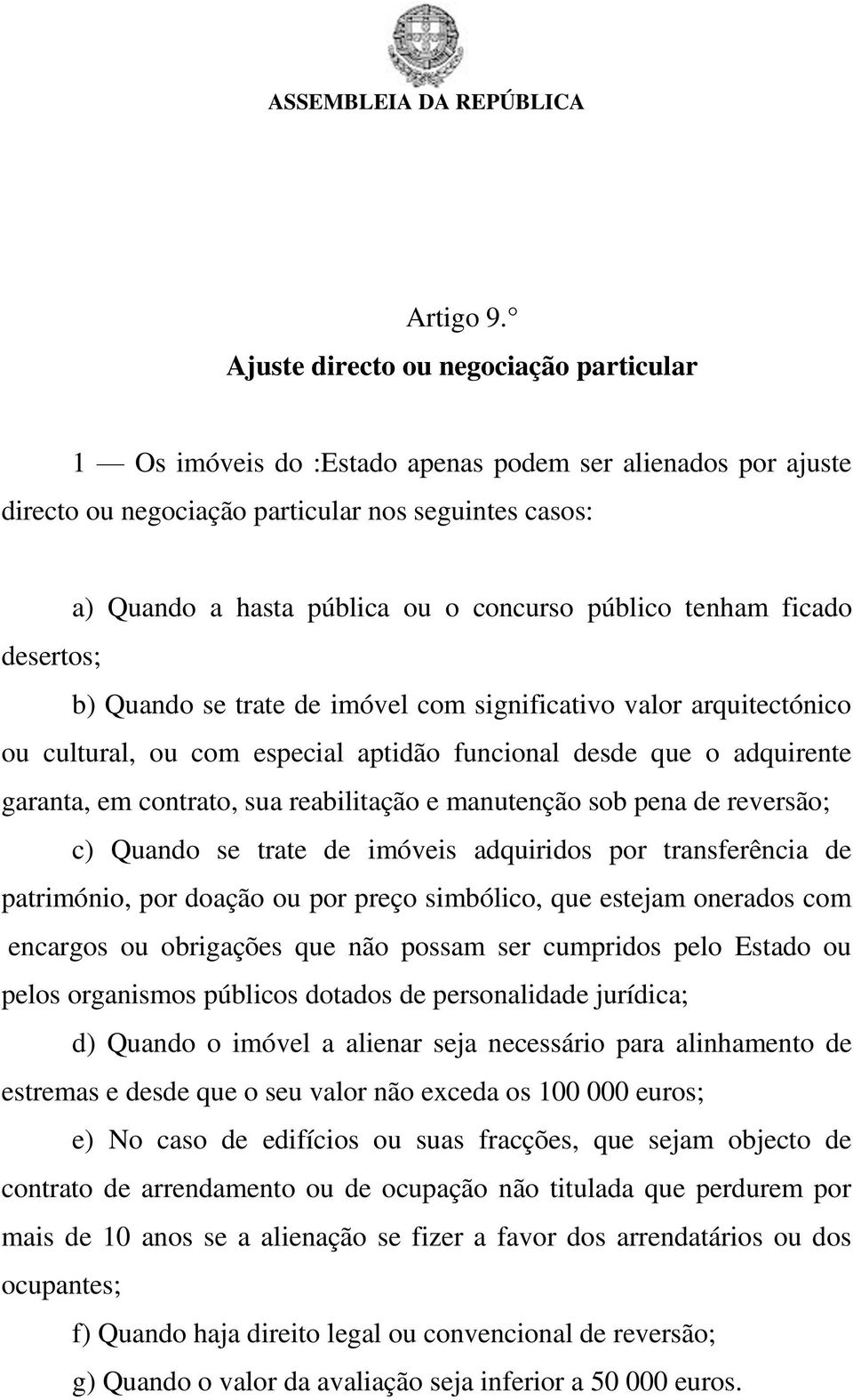 público tenham ficado desertos; b) Quando se trate de imóvel com significativo valor arquitectónico ou cultural, ou com especial aptidão funcional desde que o adquirente garanta, em contrato, sua