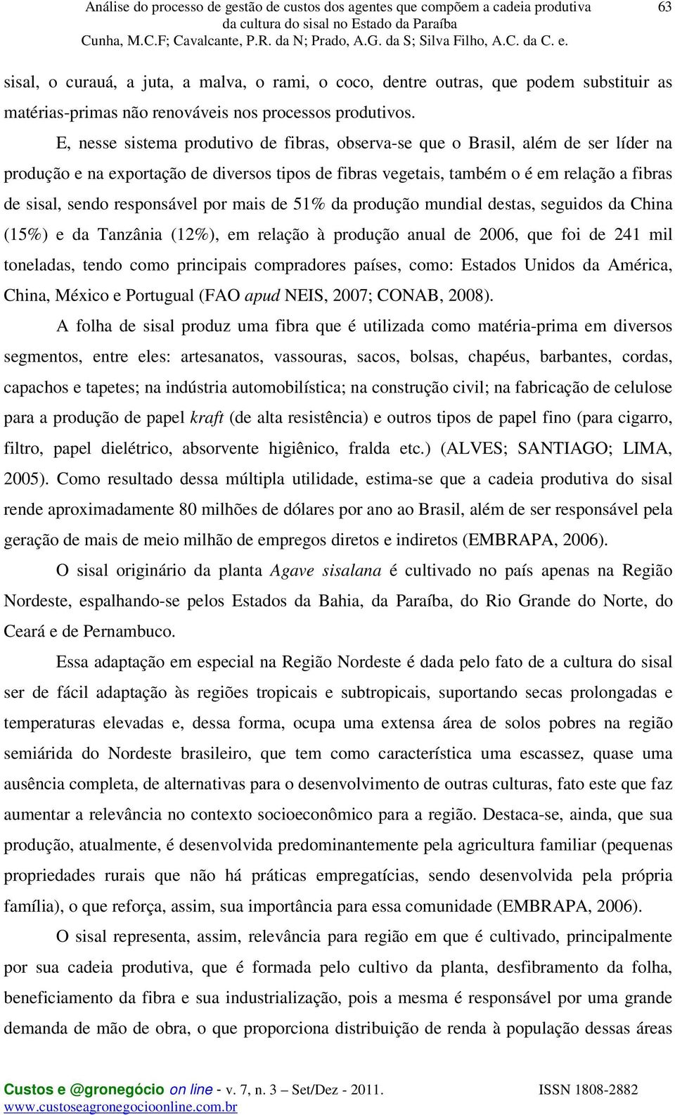 responsável por mais de 51% da produção mundial destas, seguidos da China (15%) e da Tanzânia (12%), em relação à produção anual de 2006, que foi de 241 mil toneladas, tendo como principais