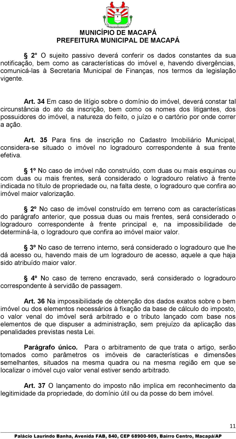 34 Em caso de litígio sobre o domínio do imóvel, deverá constar tal circunstância do ato da inscrição, bem como os nomes dos litigantes, dos possuidores do imóvel, a natureza do feito, o juízo e o