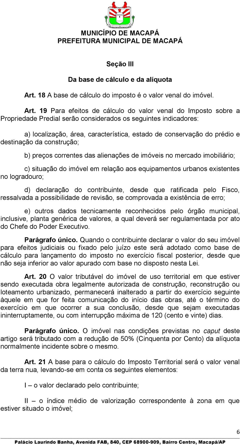 19 Para efeitos de cálculo do valor venal do Imposto sobre a Propriedade Predial serão considerados os seguintes indicadores: a) localização, área, característica, estado de conservação do prédio e