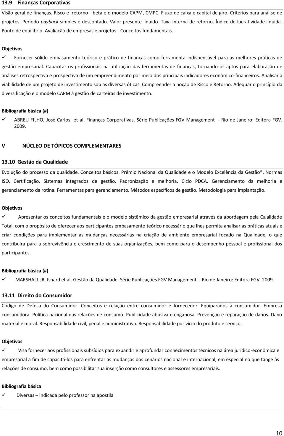 Fornecer sólido embasamento teórico e prático de finanças como ferramenta indispensável para as melhores práticas de gestão empresarial.