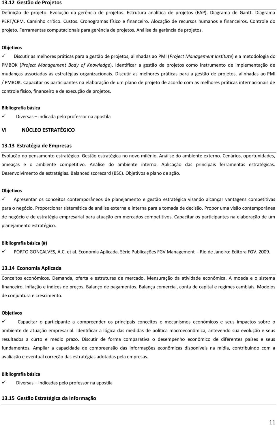 Discutir as melhores práticas para a gestão de projetos, alinhadas ao PMI (Project Management Institute) e a metodologia do PMBOK (Project Management Body of Knowledge).