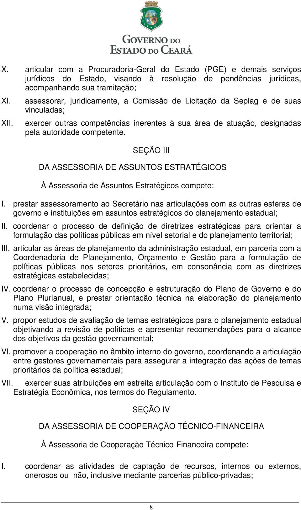 SEÇÃO III DA ASSESSORIA DE ASSUNTOS ESTRATÉGICOS À Assessoria de Assuntos Estratégicos compete: I.