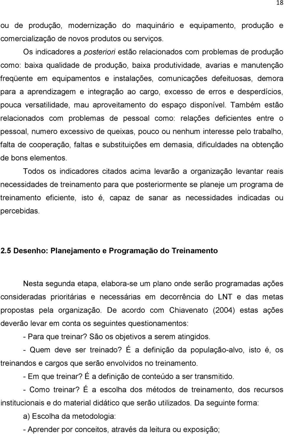 comunicações defeituosas, demora para a aprendizagem e integração ao cargo, excesso de erros e desperdícios, pouca versatilidade, mau aproveitamento do espaço disponível.