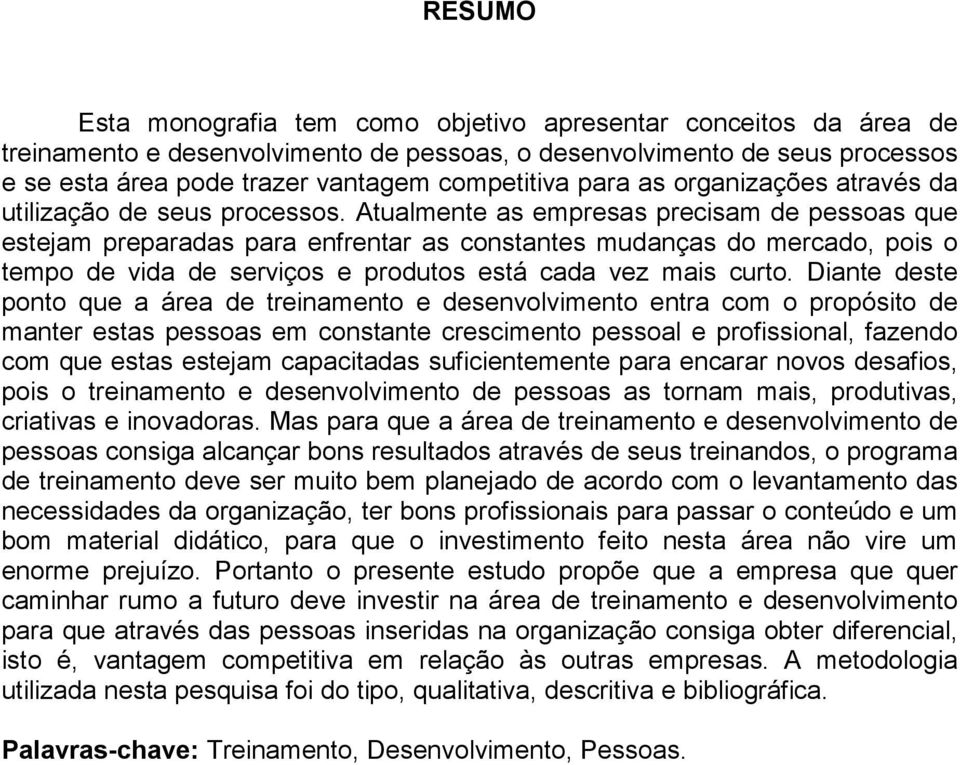 Atualmente as empresas precisam de pessoas que estejam preparadas para enfrentar as constantes mudanças do mercado, pois o tempo de vida de serviços e produtos está cada vez mais curto.