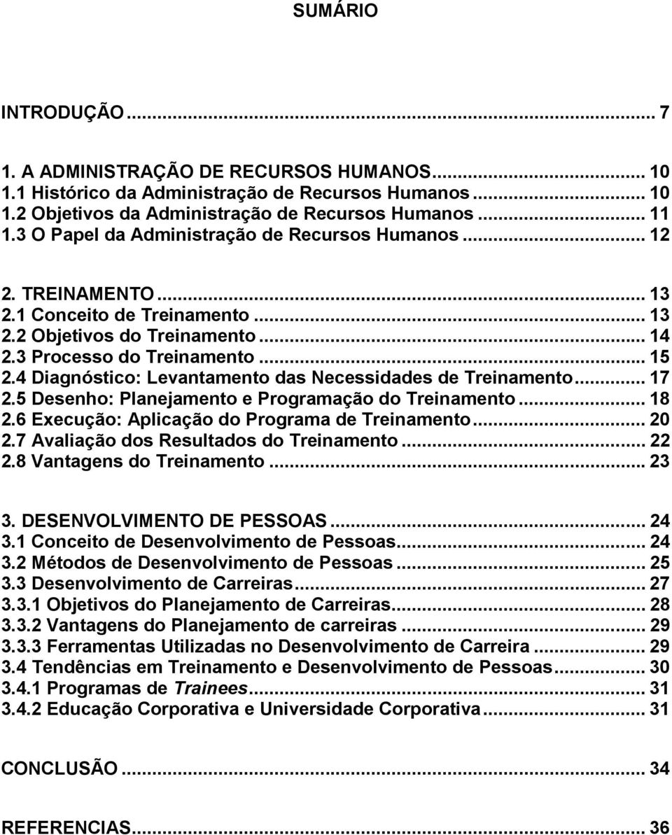 4 Diagnóstico: Levantamento das Necessidades de Treinamento... 17 2.5 Desenho: Planejamento e Programação do Treinamento... 18 2.6 Execução: Aplicação do Programa de Treinamento... 20 2.