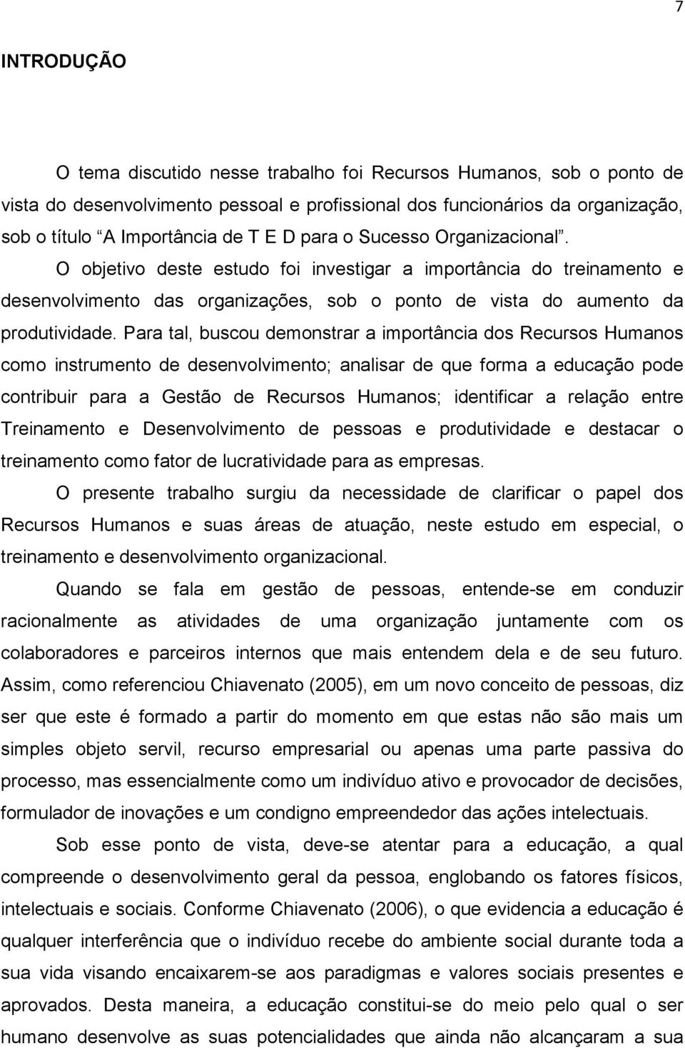 Para tal, buscou demonstrar a importância dos Recursos Humanos como instrumento de desenvolvimento; analisar de que forma a educação pode contribuir para a Gestão de Recursos Humanos; identificar a