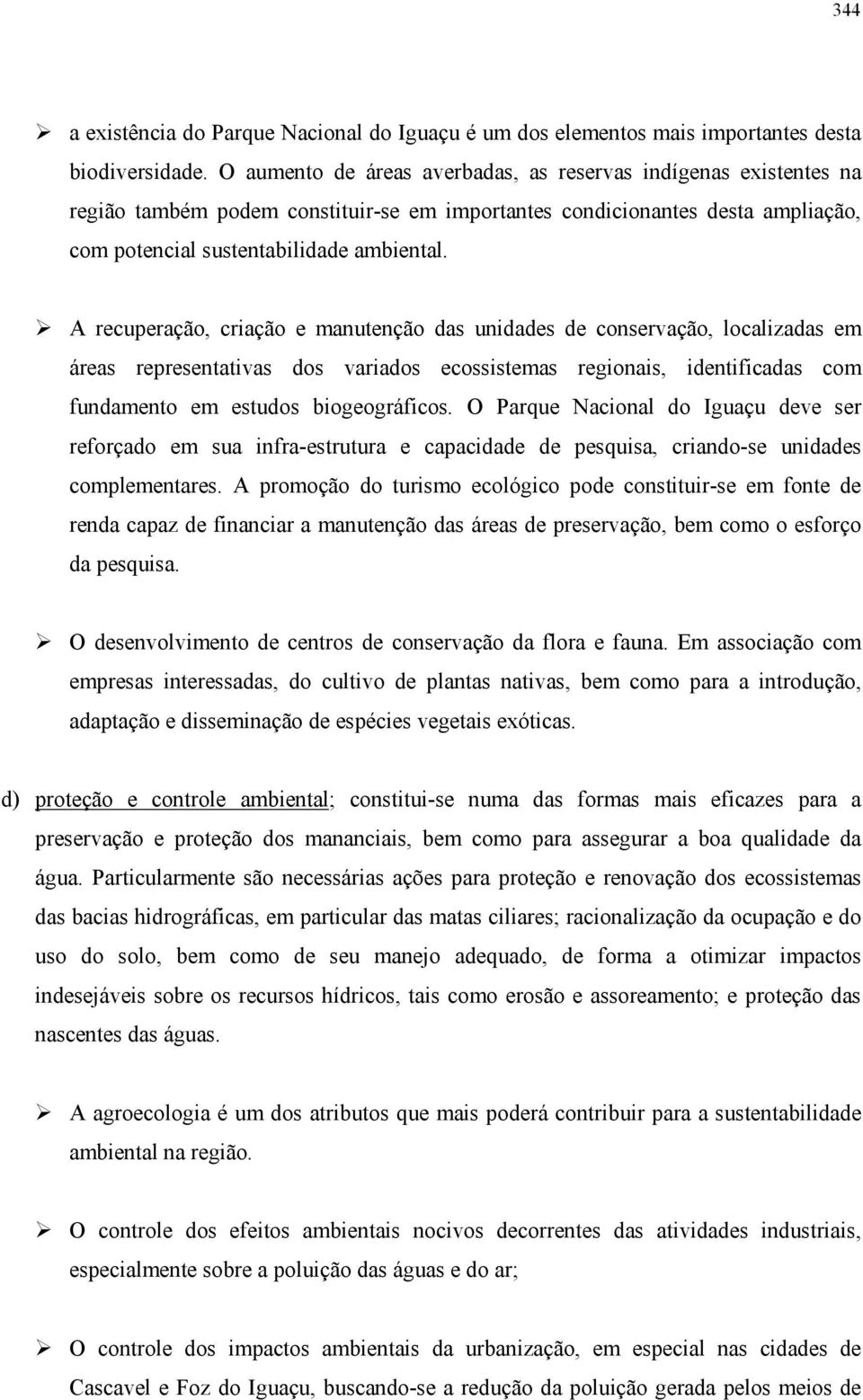 A recuperação, criação e manutenção das unidades de conservação, localizadas em áreas representativas dos variados ecossistemas regionais, identificadas com fundamento em estudos biogeográficos.