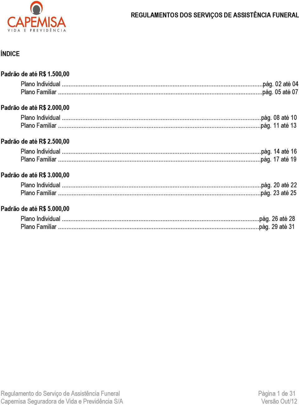 ..pág. 17 até 19 Padrão de até R$ 3.000,00 Plano Individual...pág. 20 até 22 Plano Familiar...pág. 23 até 25 Padrão de até R$ 5.