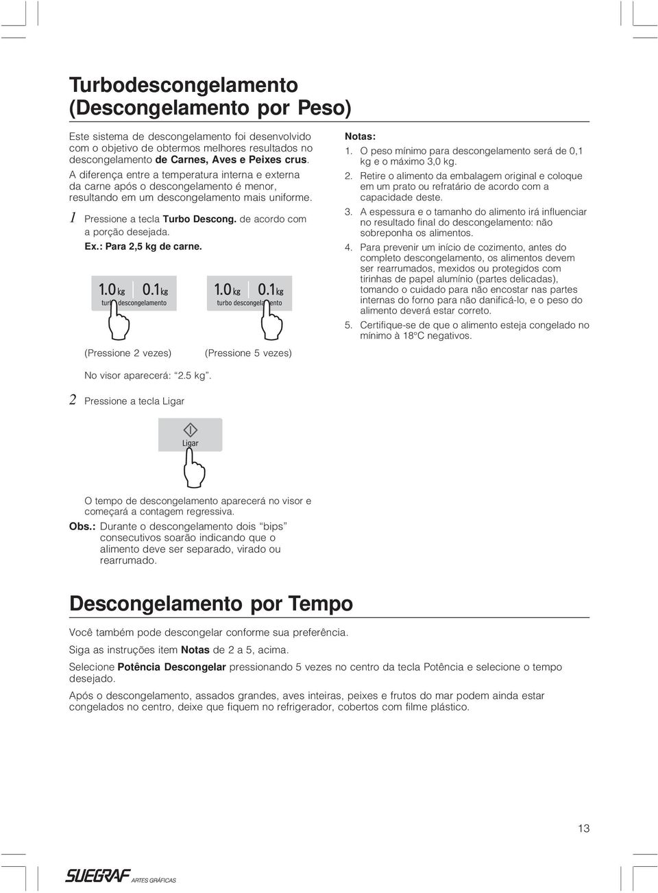 de acordo com a porção desejada. Ex.: Para 2,5 kg de carne. (Pressione 2 vezes) (Pressione 5 vezes) Notas: 1. O peso mínimo para descongelamento será de 0,1 kg e o máximo 3,0 kg. 2. Retire o alimento da embalagem original e coloque em um prato ou refratário de acordo com a capacidade deste.