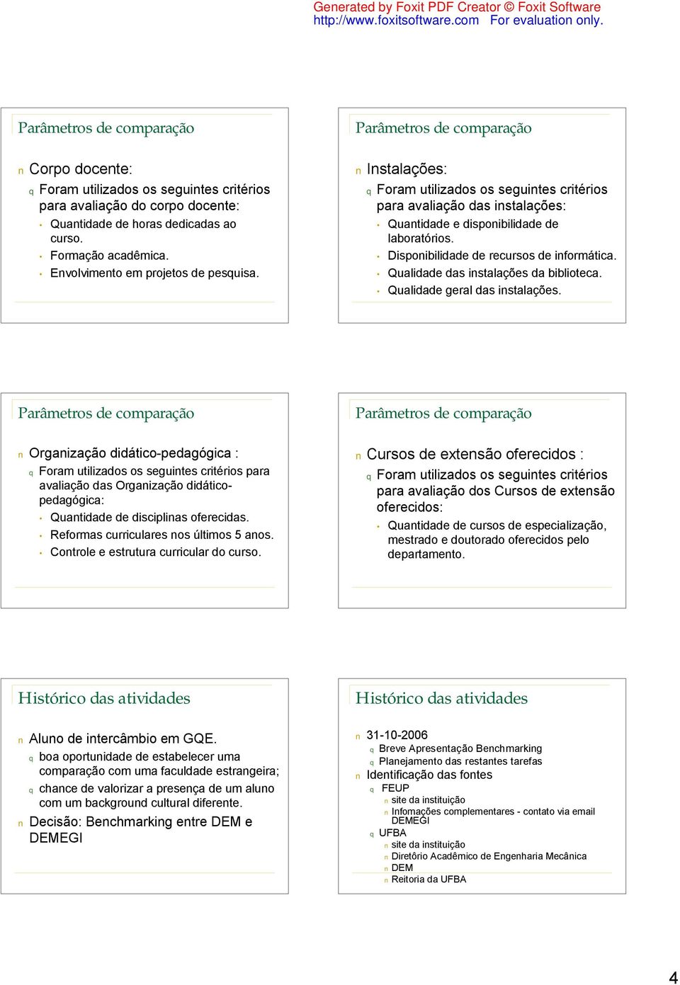 isponibilidade de recursos de informática. Qualidade das instalações da biblioteca. Qualidade geral das instalações.