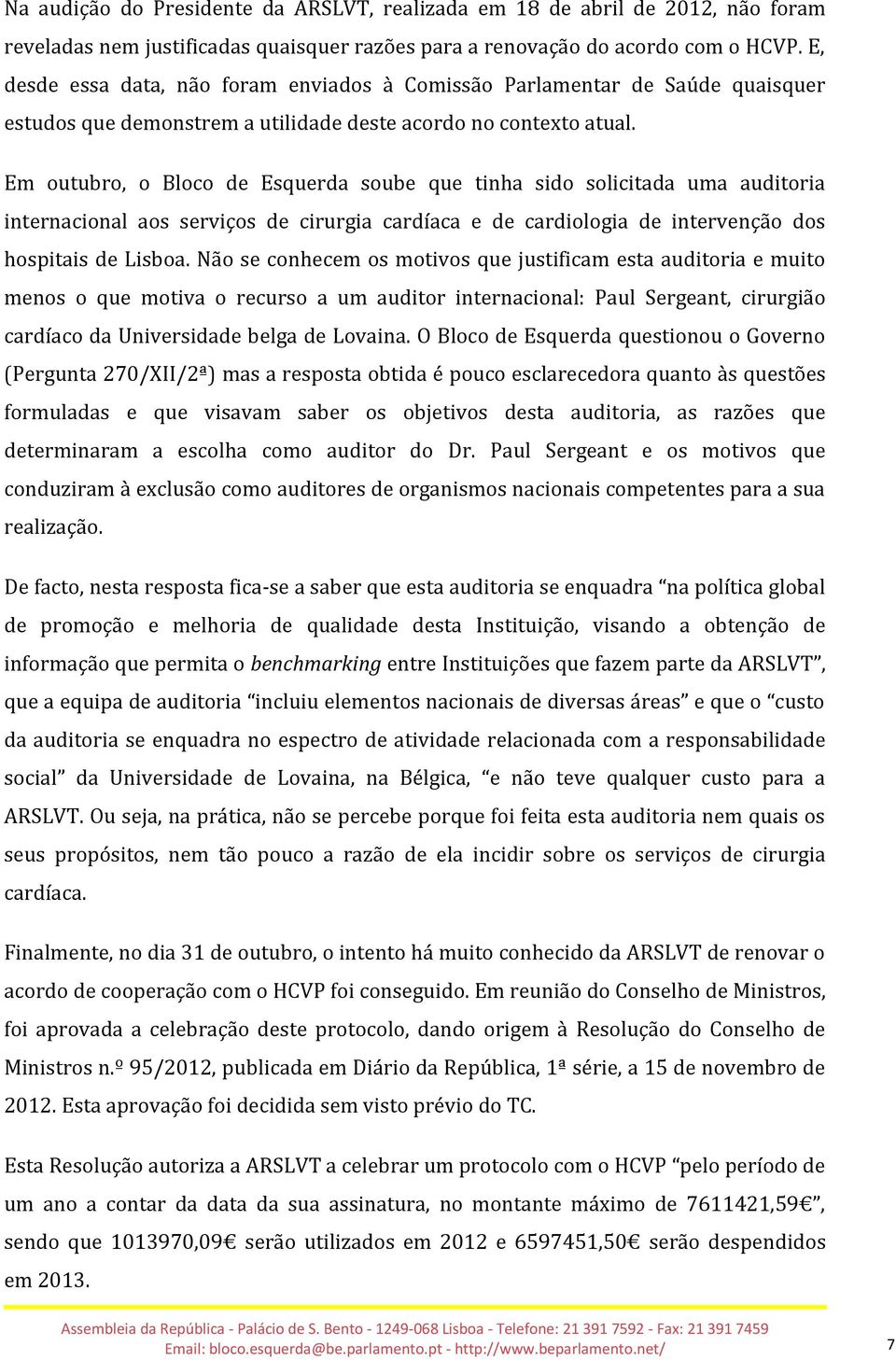 Em outubro, o Bloco de Esquerda soube que tinha sido solicitada uma auditoria internacional aos serviços de cirurgia cardíaca e de cardiologia de intervenção dos hospitais de Lisboa.
