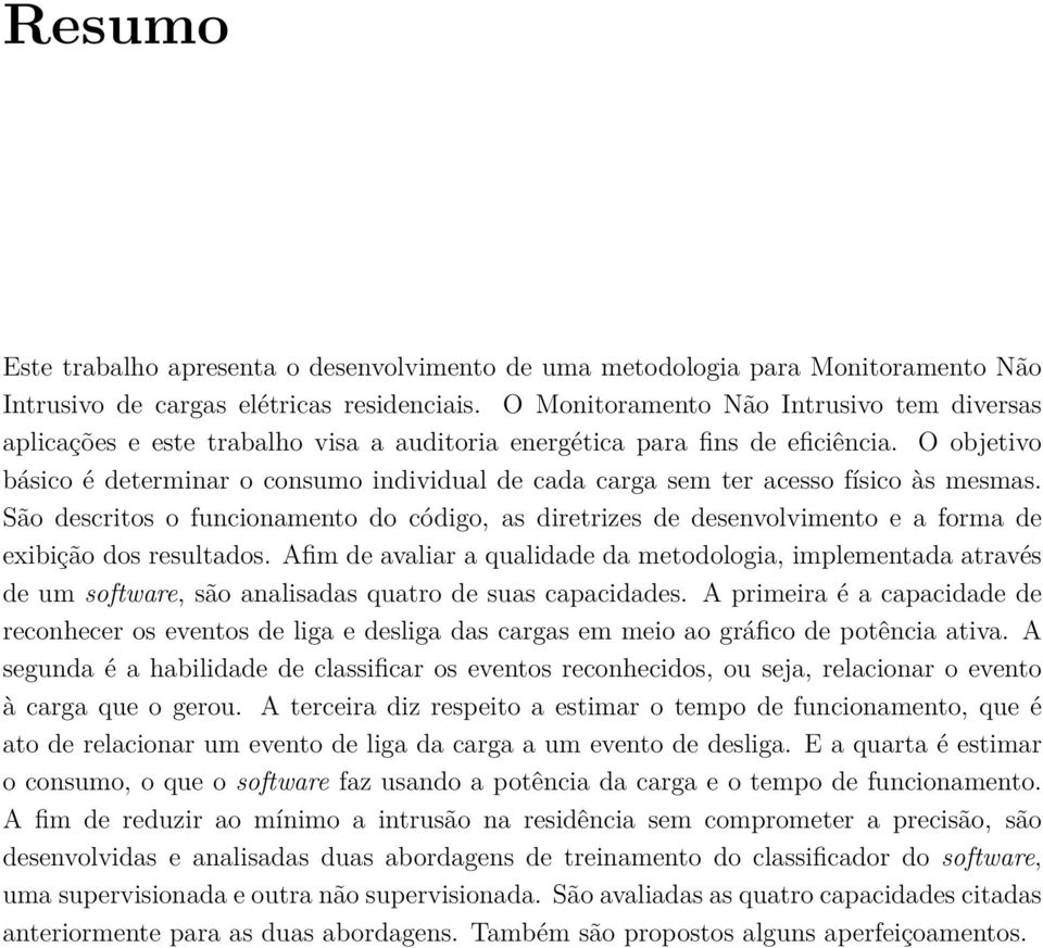 O objetivo básico é determinar o consumo individual de cada carga sem ter acesso físico às mesmas.