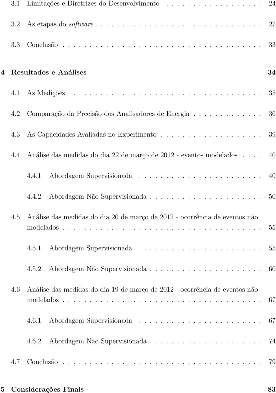 4 Análise das medidas do dia 22 de março de 2012 - eventos modelados.... 40 4.4.1 Abordagem Supervisionada....................... 40 4.4.2 Abordagem Não Supervisionada..................... 50 4.